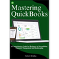Mastering QuickBooks: A Comprehensive Guide for Beginners to Streamlining Financial Management and Bookkeeping - Paperback