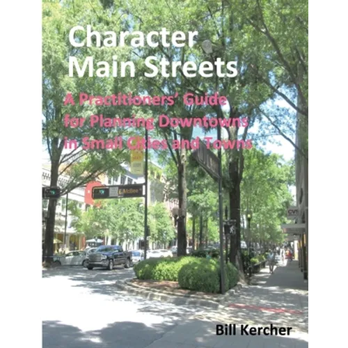 Character Main Streets: A Practitioners Guide for Planning Downtowns in Small Cities and Towns - Paperback