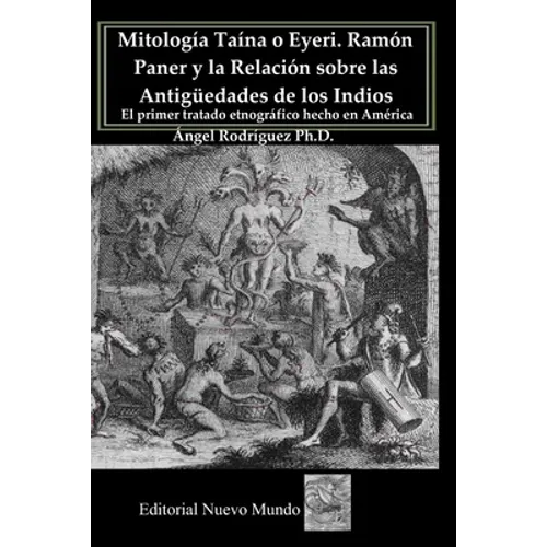 Mitología Taína o Eyeri Ramón Paner y la Relación sobre las Antigüedades de los Indios: El primer tratado etnográfico hecho en América: Edición, análi - Paperback