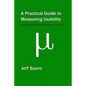 A Practical Guide to Measuring Usability: 72 Answers to the Most Common Questions about Quantifying the Usability of Websites and Software - Paperback
