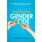 Breaking the Gender Code: How women can use what they already have to get what they actually want - Paperback