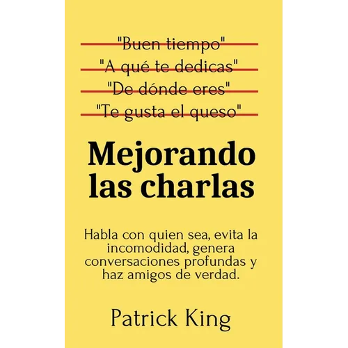 Mejorando las charlas: Habla con quien sea, evita la incomodidad, genera conversaciones profundas y haz amigos de verdad - Paperback