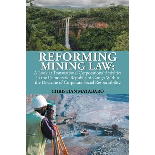 Reforming Mining Law: A Look at Transnational Corporations' Activities in the Democratic Republic of Congo Within the Doctrine of Corporate - Paperback