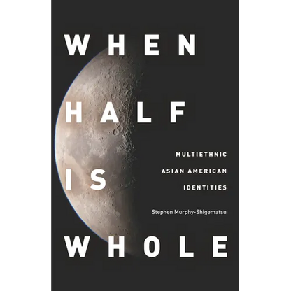 When Half Is Whole: Multiethnic Asian American Identities - Hardcover