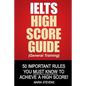 IELTS High Score Guide (General Training): 50 Important Rules You Must Know To Achieve A High Score! - Paperback