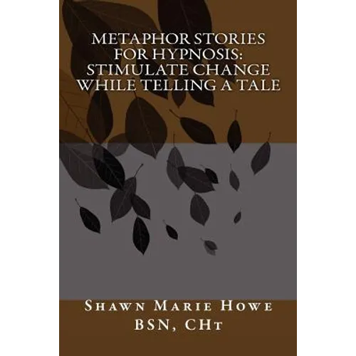 Metaphor Stories for Hypnosis: Stimulate Change While Telling a Tale - Paperback