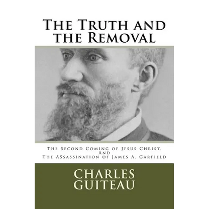 The Truth and the Removal: The Second Coming of Jesus Christ, and the Assassination of President James A. Garfield - Paperback