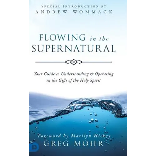 Flowing in the Supernatural: Your Guide to Understanding and Operating in the Gifts of the Holy Spirit - Hardcover