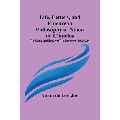 Life, Letters, and Epicurean Philosophy of Ninon de L'Enclos: The Celebrated Beauty of the Seventeenth Century - Paperback