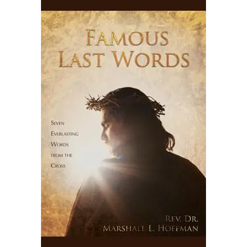 Famous Last Words: Seven Everlasting Words from the Cross - Paperback