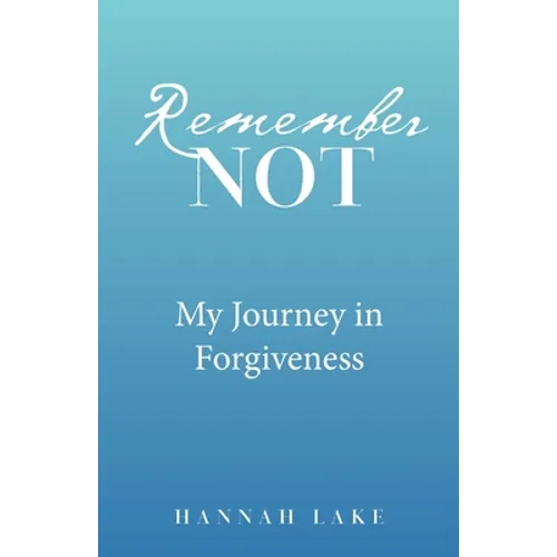 Remember Not: My Journey in Forgiveness - Paperback