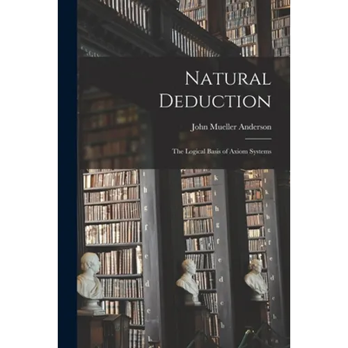 Natural Deduction: the Logical Basis of Axiom Systems - Paperback