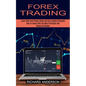 Forex Trading: How to Invest With the Most Profitable and Simple Strategies (Learn Solid and Proven Swing and Day Trading Strategies) - Paperback