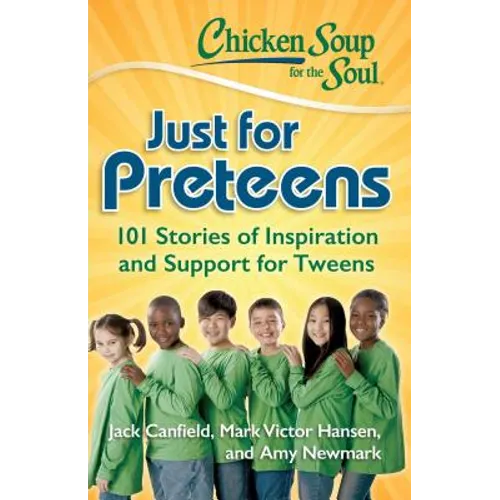 Chicken Soup for the Soul: Just for Preteens: 101 Stories of Inspiration and Support for Tweens - Paperback