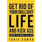 Get Rid of Your Bullshit Life and Kick Ass: How to Win in Life - Paperback