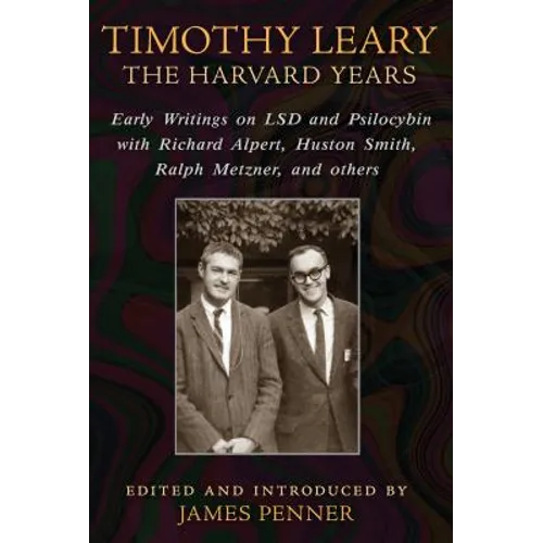 Timothy Leary: The Harvard Years: Early Writings on LSD and Psilocybin with Richard Alpert, Huston Smith, Ralph Metzner, and Others - Paperback