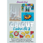 Cricut Explore Air 2: The DIY Guide for Beginners to Master the Explore Air 2 Machine with Step-by-Step Instructions, Complete Manual, and Project Ide - Paperback