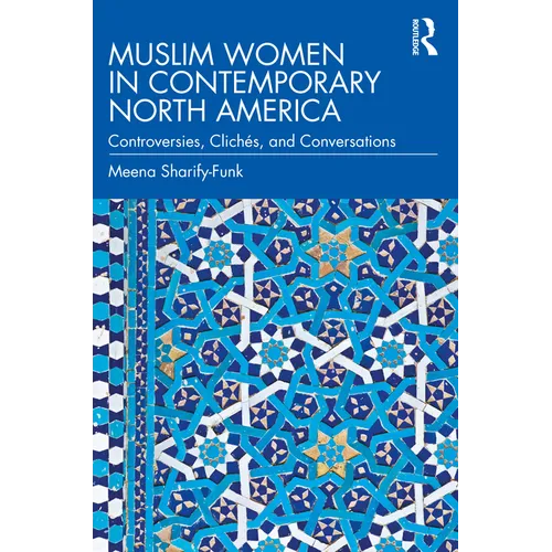 Muslim Women in Contemporary North America: Controversies, Clichés, and Conversations - Paperback