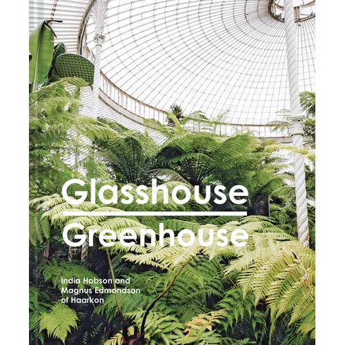 Glasshouse Greenhouse: Haarkon's World Tour of Amazing Botanical Spaces - Hardcover
