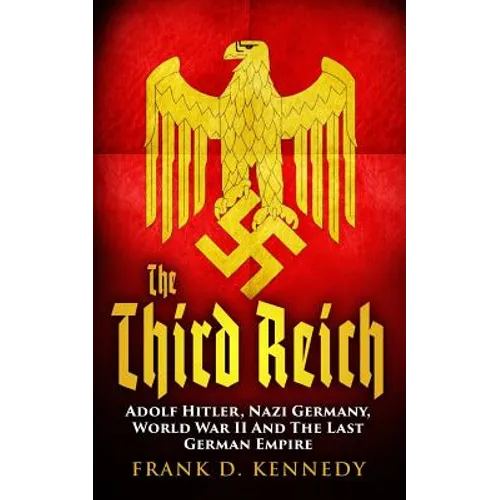 The Third Reich: Adolf Hitler, Nazi Germany, World War II And The Last German Empire - Paperback