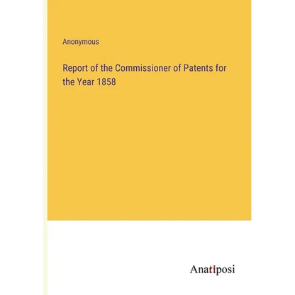 Report of the Commissioner of Patents for the Year 1858 - Paperback