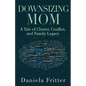 Downsizing Mom: A Tale of Clutter, Conflict, and Family Legacy - Paperback