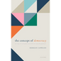 The Concept of Democracy: An Essay on Conceptual Amelioration and Abandonment - Hardcover