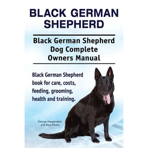 Black German Shepherd. Black German Shepherd Dog Complete Owners Manual. Black German Shepherd book for care, costs, feeding, grooming, health and tra - Paperback