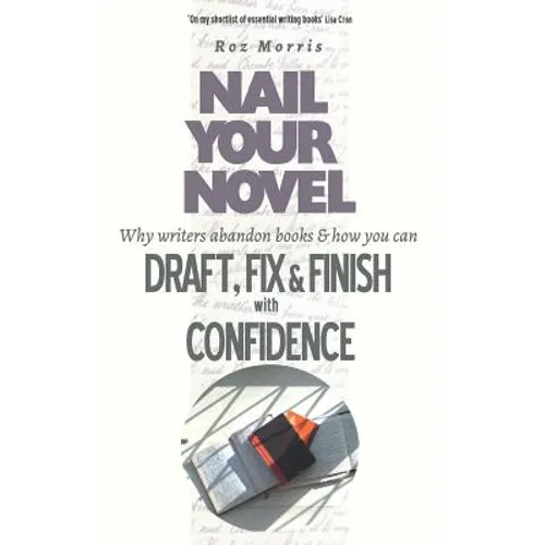 Nail Your Novel: Why Writers Abandon Books and how you can Draft, Fix and Finish with Confidence - Paperback