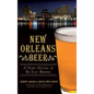 New Orleans Beer: A Hoppy History of Big Easy Brewing - Hardcover