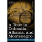 A Tour in Dalmatia, Albania, and Montenegro with an Historical Sketch of the Republic of Ragusa, from the Earliest Times Down to Its Final Fall - Paperback