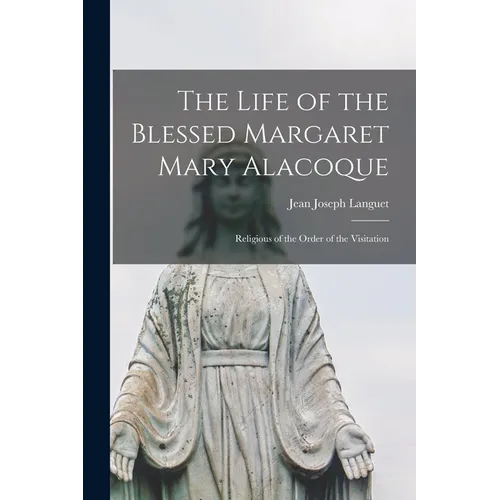 The Life of the Blessed Margaret Mary Alacoque: Religious of the Order of the Visitation - Paperback