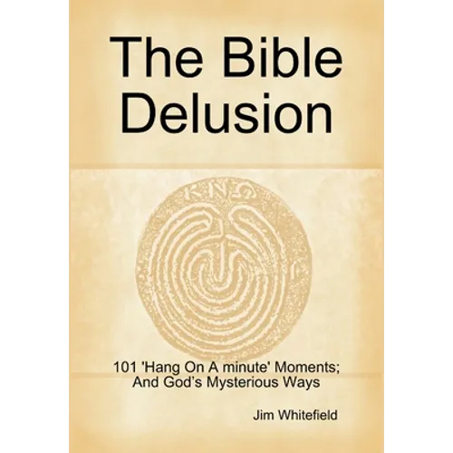 The Bible Delusion: 101 'Hang On A Minute' Moments; And God's Mysterious Ways - Hardcover