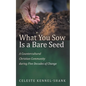 What You Sow Is a Bare Seed: A Countercultural Christian Community During Five Decades of Change - Hardcover