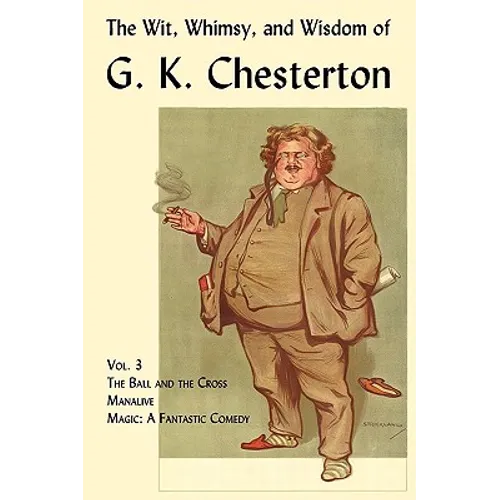 The Wit, Whimsy, and Wisdom of G. K. Chesterton, Volume 3: The Ball and the Cross, Manalive, Magic - Paperback