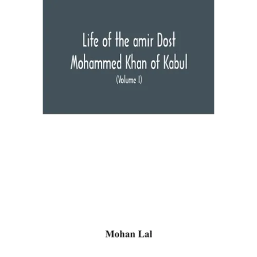 Life of the amir Dost Mohammed Khan of Kabul: with his political proceedings towards the English, Russian and Persian governments, including the victo - Paperback