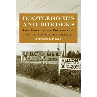Bootleggers and Borders: The Paradox of Prohibition on a Canada-U.S. Borderland - Hardcover