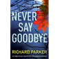 Never Say Goodbye: An Edge of Your Seat Thriller with Gripping Suspense - Paperback