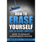 How to Erase Yourself from the Internet Completely: How to Remain Anonymous Online - Paperback