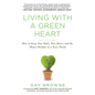 Living with a Green Heart: How to Keep Your Body, Your Home, and the Planet Healthy in a Toxic World - Paperback