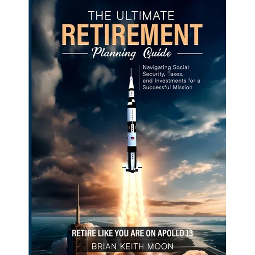 The Ultimate Retirement Planning Guide: Retire like you are on Apollo 13 - Paperback