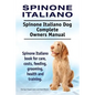 Spinone Italiano. Spinone Italiano Dog Complete Owners Manual. Spinone Italiano book for care, costs, feeding, grooming, health and training. - Paperback