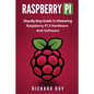 Raspberry Pi: Step-By-Step Guide to Mastering Raspberry Pi 3 Hardware and Software (Raspberry Pi 3, Raspberry Pi Programming, Python - Paperback