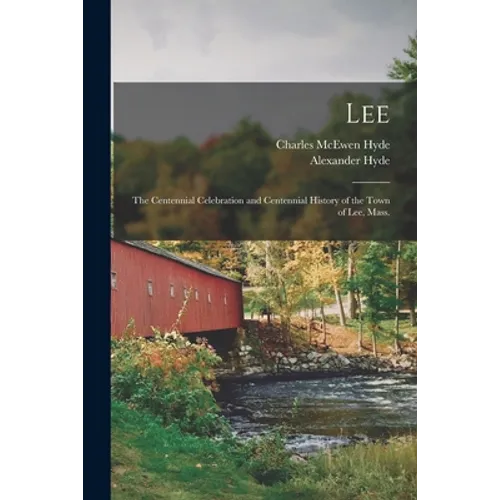Lee: the Centennial Celebration and Centennial History of the Town of Lee, Mass. - Paperback