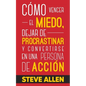 Cómo vencer el miedo, dejar de procrastinar y convertirse en una persona de acción: Método práctico para eliminar la procrastinación y cambiar cualqui - Paperback