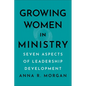 Growing Women in Ministry: Seven Aspects of Leadership Development - Paperback