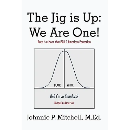The Jig Is Up: We Are One!: Race Is a Hoax That Fails American Education - Hardcover