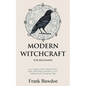 Modern Witchcraft for Beginners: Your Complete Guide to Witches, Wicca, Spells, Ritual Magic, Divination, Coven, Traditional and Contemporary Paths - Paperback