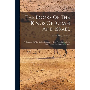 The Books Of The Kings Of Judah And Israel: A Harmony Of The Books Of Samuel, Kings, And Chronicles In The Text Of The Version Of 1884 - Paperback