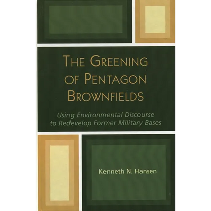 The Greening of Pentagon Brownfields: Using Environmental Discourse to Redevelop Former Military Bases - Hardcover